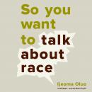 So You Want to Talk About Race, Ijeoma Oluo