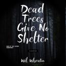 Dead Trees Give No Shelter: A Novelette Audiobook