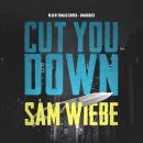 Cut You Down: A Novel, Sam Wiebe