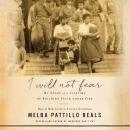 I Will Not Fear: My Story of a Lifetime of Building Faith Under Fire, Melba Pattillo Beals