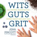 Wits Guts Grit: All-Natural Biohacks for Raising Smart, Resilient Kids Audiobook