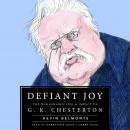 Defiant Joy: The Remarkable Life & Impact of G. K. Chesterton Audiobook