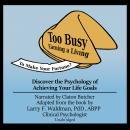Too Busy Earning a Living to Make Your Fortune?: Discover the Psychology of Achieving Your Life Goals, Larry F. Waldman
