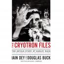 The Cryotron Files: The Untold Story of Dudley Buck, Cold War Computer Scientist and Microchip Pione Audiobook