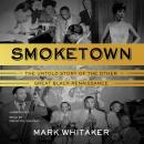 Smoketown: The Untold Story of the Other Great Black Renaissance, Mark Whitaker