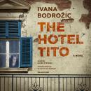 Hotel Tito: A Novel, Ivana Bodrozic