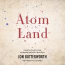 Atom Land: A Guided Tour through the Strange (and Impossibly Small) World of Particle Physics, Jon Butterworth