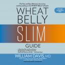 Wheat Belly Slim Guide: The Fast and Easy Reference for Living and Succeeding on the Wheat Belly Lifestyle, William Davis MD