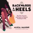 Backwards and in Heels: The Past, Present, and Future of Women Working in Film