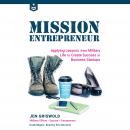 Mission Entrepreneur: Applying Lessons from Military Life to Create Success in Business Start-Ups
