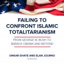 Failing to Confront Islamic Totalitarianism: From George W. Bush to Barack Obama and Beyond Audiobook