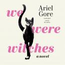 We Were Witches: A Novel Audiobook