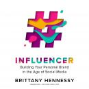 Influencer: Building Your Personal Brand in the Age of Social Media, Brittany Hennessy