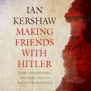 Making Friends with Hitler: Lord Londonderry, the Nazis, and the Road to World War II Audiobook