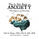 This Is Your Brain on Anxiety: What Happens and What Helps, Faith G. Harper