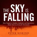 The Sky Is Falling: How Vampires, Zombies, Androids, and Superheroes Made America Great for Extremis Audiobook