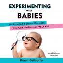 Experimenting with Babies: 50 Amazing Science Projects You Can Perform on Your Kid Audiobook