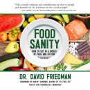 Food Sanity: How to Eat in a World of Fads and Fiction, Dr. David Friedman