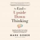 An End to Upside Down Thinking: Dispelling the Myth That the Brain Produces Consciousness, and the I Audiobook