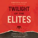 Twilight of the Elites: Prosperity, the Periphery, and the Future of France Audiobook