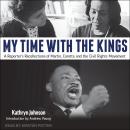 My Time With The Kings: A Reporter's Recollections of Martin, Coretta and the Civil Rights Movement Audiobook