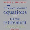 7 Most Important Equations for Your Retirement: The Fascinating People and Ideas Behind Planning Your Retirement Income, Moshe A. Milevsky