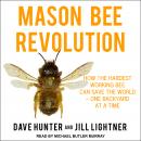 Mason Bee Revolution: How the Hardest Working Bee can Save the World – One Backyard at a Time, Jill Lightner, Dave Hunter