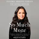 So Much More: A Poignant Memoir about Finding Love, Fighting Adversity, and Defining Life on My Own Terms, Zulema Arroyo Farley