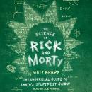 Science of Rick and Morty: The Unofficial Guide to Earth's Stupidest Show, Matt Brady