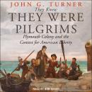 They Knew They Were Pilgrims: Plymouth Colony and the Contest for American Liberty Audiobook