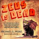 Zeus Is Dead: A Monstrously Inconvenient Adventure, Michael G. Munz