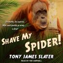 Shave My Spider!: A six-month adventure around Borneo, Vietnam, Mongolia, China, Laos and Cambodia, Tony James Slater