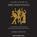 A Short History of Drunkenness: How, Why, Where, and When Humankind Has Gotten Merry from the Stone  Audiobook