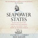 Seapower States: Maritime Culture, Continental Empires, and the Conflict That Made the Modern World Audiobook