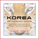 Korea: The Impossible Country: South Korea's Amazing Rise from the Ashes: The Inside Story of an Eco Audiobook