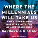 Where the Millennials Will Take Us: A New Generation Wrestles with the Gender Structure Audiobook