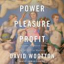 Power, Pleasure, and Profit: Insatiable Appetites from Machiavelli to Madison Audiobook