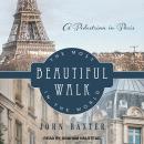 Most Beautiful Walk in the World: A Pedestrian in Paris, John Baxter