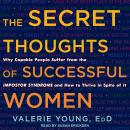 The Secret Thoughts of Successful Women: Why Capable People Suffer from the Impostor Syndrome and How to Thrive in Spite of It