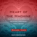 Heart of the Machine: Our Future in a World of Artificial Emotional Intelligence, Richard Yonck