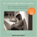 Emotionally Absent Mother: How to Recognize and Heal the Invisible Effects of Childhood Emotional Neglect, Second Edition, Jasmin Lee Cori M.S. Lpc