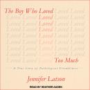 The Boy Who Loved Too Much: A True Story of Pathological Friendliness Audiobook