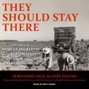 They Should Stay There: The Story of Mexican Migration and Repatriation during the Great Depression Audiobook
