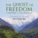 The Ghost of Freedom: A History of the Caucasus Audiobook