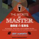 The Secrets of Master Brewers: Techniques, Traditions, and Homebrew Recipes for 26 of the World's Cl Audiobook