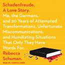 Schadenfreude, A Love Story: Me, the Germans, and 20 Years of Attempted Transformations, Unfortunate Miscommunications, and Humiliating Situations That Only They Have Words For, Rebecca Schuman