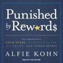 Punished by Rewards: The Trouble with Gold Stars, Incentive Plans, A's, Praise, and Other Bribes Audiobook