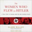 The Women Who Flew for Hitler: A True Story of Soaring Ambition and Searing Rivalry Audiobook