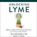 Unlocking Lyme: Myths, Truths, and Practical Solutions for Chronic Lyme Disease Audiobook