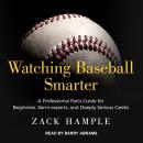 Watching Baseball Smarter: A Professional Fan's Guide for Beginners, Semi-experts, and Deeply Seriou Audiobook